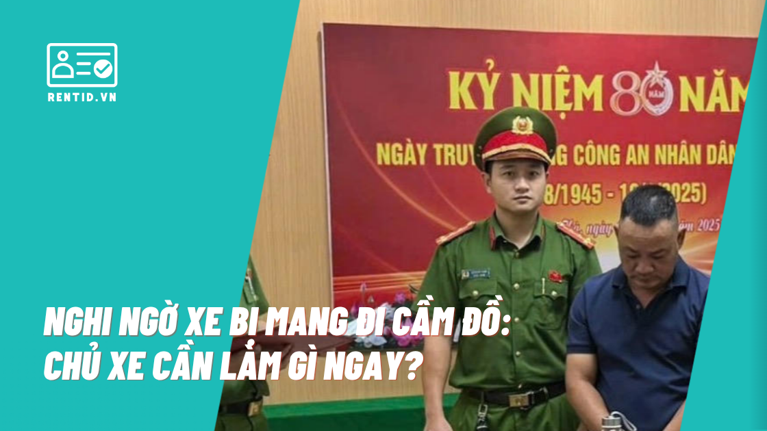 Nghi ngờ xe bị mang đi cầm đồ: Chủ xe cần làm gì ngay?